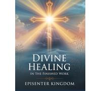 DIVINE HEALING IN THE FINISHED WORK: The Doctrine of DIVINE HEALING