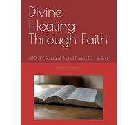Divine Healing Through Faith: 330 DFY Scriptural Rooted Prayers For Healing