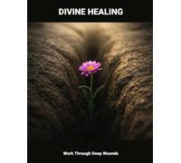 Divine Healing: Work Through Deep Wounds