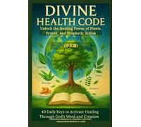 DIVINE HEALTH CODE - 40 Daily Keys to Activate Healing Through God's Word and Creation - (¿¿¿): Unlock the Healing Power of Plants, Prayer, and Prophetic Action