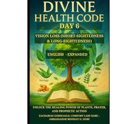 DIVINE HEALTH CODE - DAY 6: VISION LOSS (SHORT-SIGHTEDNESS & LONG-SIGHTEDNESS): Unlock the Healing Power of Plants, Prayer, and Prophetic Action