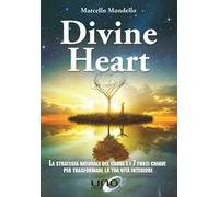 Divine Heart. La strategia naturale del cuore e i 7 punti chiave per trasformare la tua vita interiore