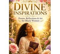 Divine Inspirations: Poems, Reflections & Art For Black Christian Women