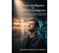 Divine Intelligence vs Artificial Intelligence: How to Discern Truth, Hear God Clearly, and Stay Spiritually Grounded in a Digital World