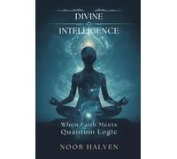 Divine Intelligence: When Faith Meets Quantum Logic