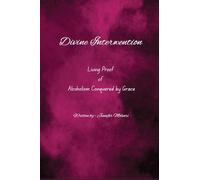 Divine Intervention: Living Proof of Alcoholism Conquered by Grace