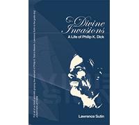 Divine Invasions: A Life of Philip K. Dick
