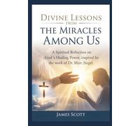 Divine Lessons from The Miracles Among Us: A Spiritual Reflection on God’s Healing Power Inspired by the Work of Dr. Marc Siegel