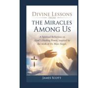 Divine Lessons from The Miracles Among Us: A Spiritual Reflection on God’s Healing Power Inspired by the Work of Dr. Marc Siegel