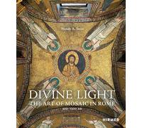 Divine Light: The Art of Mosaic in Rome, 300-1300 Ad