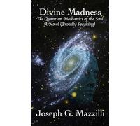 Divine Madness: The Quantum Mechanics of the Soul...A Novel (Broadly Speaking)