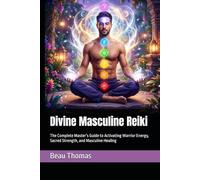 Divine Masculine Reiki: The Complete Master’s Guide to Activating Warrior Energy, Sacred Strength, and Masculine Healing