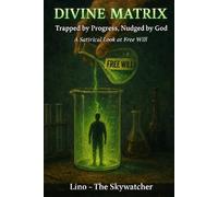 DIVINE MATRIX: "Trapped by Progress, Nudged by God” A Satirical Look at Free Will