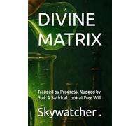DIVINE MATRIX: Trapped by Progress, Nudged by God: A Satirical Look at Free Will