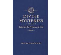 Divine Mysteries: Volume I: Being in the Presence of God