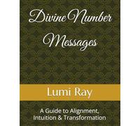 Divine Number Messages: A Guide to Alignment, Intuition & Transformation