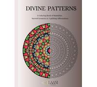 DIVINE PATTERNS: A Coloring Book of Mandalas, Sacred Geometry & Uplifting Affirmations