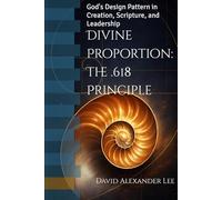 Divine Proportion: The .618 Principle: God's Design Pattern in Creation, Scripture, and Leadership