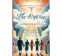 Divine Revelation Of The Rapture: Holy Spirit Reveals The End