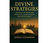 DIVINE STRATEGIES: BIBLICAL WISDOM FOR FINANCIAL MANAGEMENT AND INVESTMENT