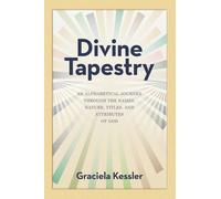 Divine Tapestry: An Alphabetical Journey Through the Names, Nature, Titles, and Attributes of God
