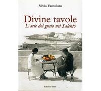 Divine tavole. L'arte del gusto nel Salento