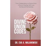 Divine Union Codes: From Codependency to Divine Union: A Story of Healing, Self-Love, and Sacred Partnerships