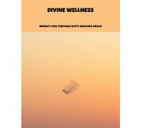 Divine Wellness: Weight Loss Through God'S Amazing Grace