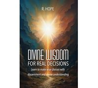 DIVINE WISDOM FOR REAL DECISIONS: Learn to make wise choices with discernment and divine understanding