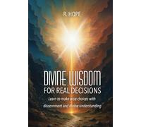 DIVINE WISDOM FOR REAL DECISIONS: Learn to make wise choices with discernment and divine understanding