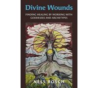 Divine Wounds: Finding Healing by Working with Goddesses and Archetypes