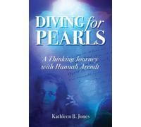 Diving for Pearls: A Thinking Journey with Hannah Arendt - Jones Katheen B.