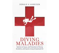 Diving Maladies: Outline on Cause, and Prevention of Diving Accidents, and Injuries Using Compressed Air