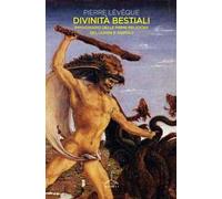 Divinità bestiali. Immaginario delle prime religioni: dei, uomini e animali