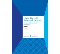 Divinità E Culti Del Mondo Biblico. Le Religioni Dell'Antico Israele E Del Levan