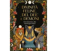 Divinità feline, dei, dee e demoni. Introduzione alla mitologia f