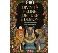 Divinità feline, dei, dee e demoni. Introduzione alla mitologia felina