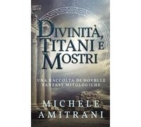 Divinità, Titani e Mostri: Una raccolta di novelle fantasy mitologiche: 1