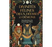 Divinités félines : dieux, déesses et démons - Introduction à la mythologie féline - Un guide du folklore et de la mythologie des chats