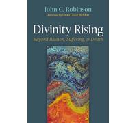 Divinity Rising: Beyond Illusion, Suffering, and Death