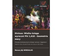Divinus: Wielka ksi¿ga wyroczni Phi 1,618 - Geometria mocy: Precyzja okultystycznych strategii sukcesu i hegemonii - W¿adimir Putin, Donald Trump, Kim Jong-un, Elon Musk ...