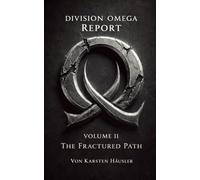 DIVISION OMEGA REPORT - Volume 2: The Fractured Path: 3