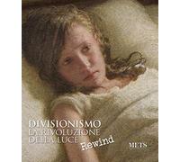 Divisionismo. La rivoluzione della luce. Rewind. Ediz. illustrata
