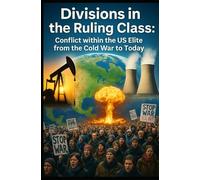 Divisions in the Ruling Class: Conflict within the US Elite from the Cold War to Today