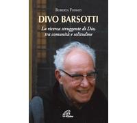 Divo Barsotti. La ricerca struggente di Dio, tra comunità e solitudine - F...