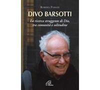 Divo Barsotti. La ricerca struggente di Dio, tra comunità e solitudine