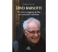 Divo Barsotti. La ricerca struggente di Dio, tra comunità e solitudine - F...
