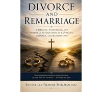 DIVORCE AND REMARRIAGE: God's Covenant, Human Brokenness, and the Search for Biblical Truth