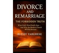 Divorce and Remarriage: The Forbidden Truth: What God’s Word Really Says - And Why the Modern Church Will Be Shocked