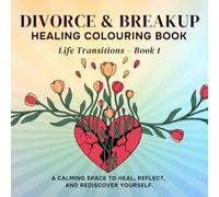 Divorce & Break-Up Healing Colouring Book: Life Transitions - Book 1
